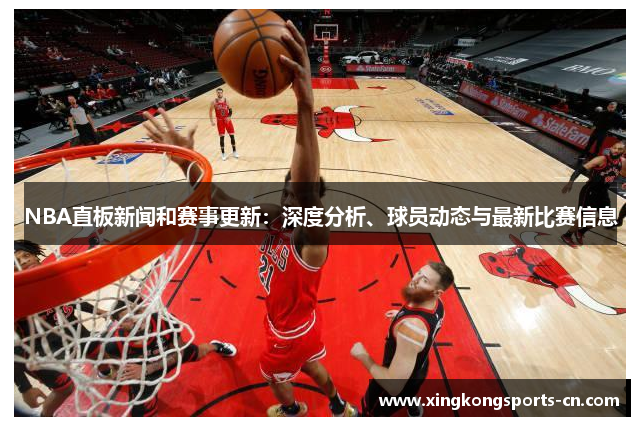 NBA直板新闻和赛事更新：深度分析、球员动态与最新比赛信息